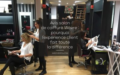 Avis salon de coiffure Wavre : pourquoi l’expérience client fait toute la différence ?